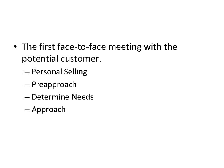  • The first face-to-face meeting with the potential customer. – Personal Selling –