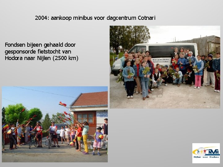 2004: aankoop minibus voor dagcentrum Cotnari Fondsen bijeen gehaald door gesponsorde fietstocht van Hodora