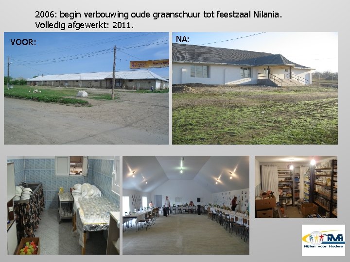 2006: begin verbouwing oude graanschuur tot feestzaal Nilania. Volledig afgewerkt: 2011. VOOR: NA: 