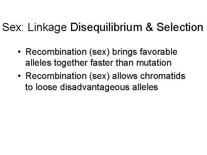 Sex: Linkage Disequilibrium & Selection • Recombination (sex) brings favorable alleles together faster than