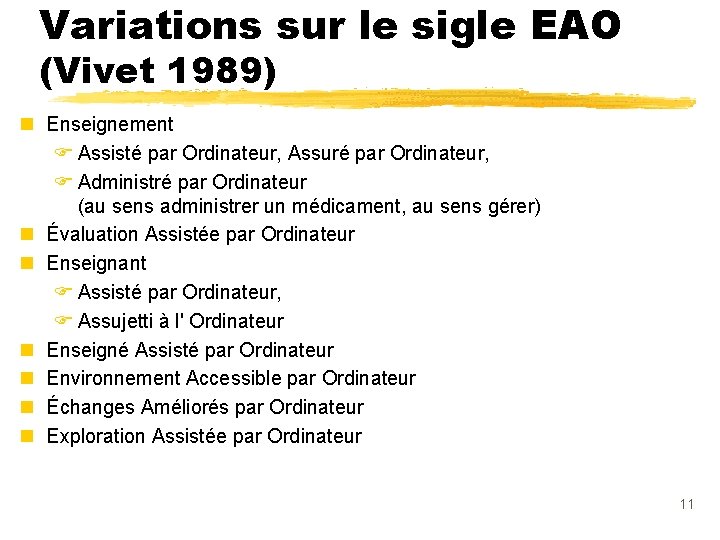 Variations sur le sigle EAO (Vivet 1989) n Enseignement F Assisté par Ordinateur, Assuré