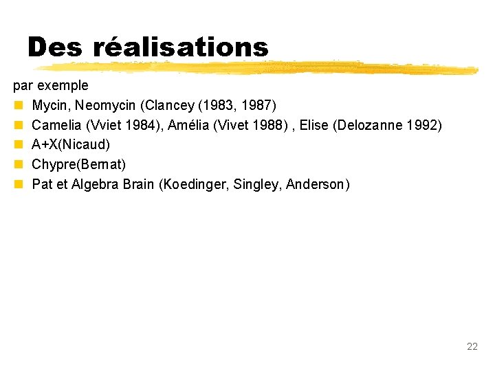 Des réalisations par exemple n Mycin, Neomycin (Clancey (1983, 1987) n Camelia (Vviet 1984),