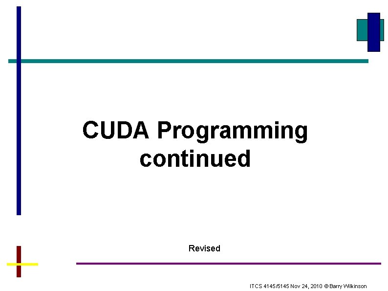 CUDA Programming continued Revised ITCS 4145/5145 Nov 24, 2010 © Barry Wilkinson 