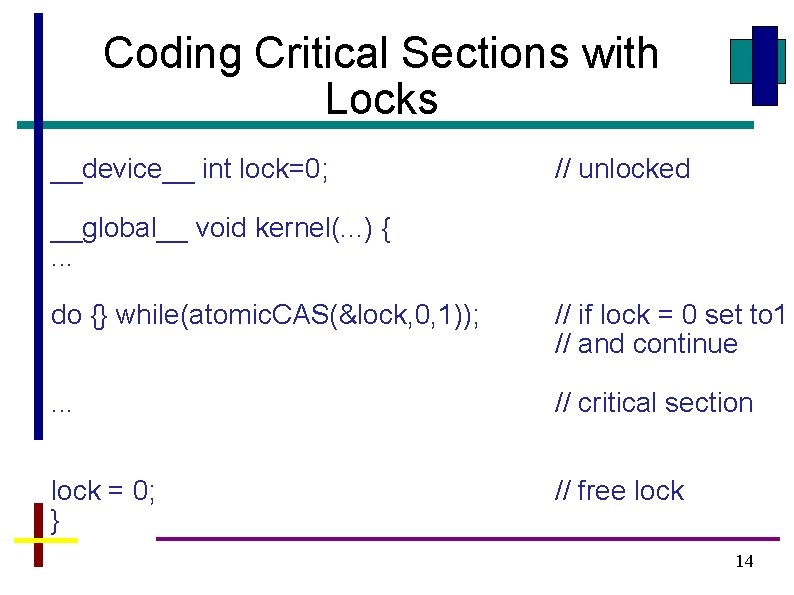 Coding Critical Sections with Locks __device__ int lock=0; // unlocked __global__ void kernel(. .