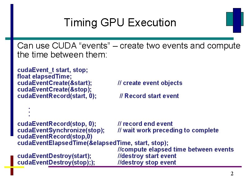 Timing GPU Execution Can use CUDA “events” – create two events and compute the