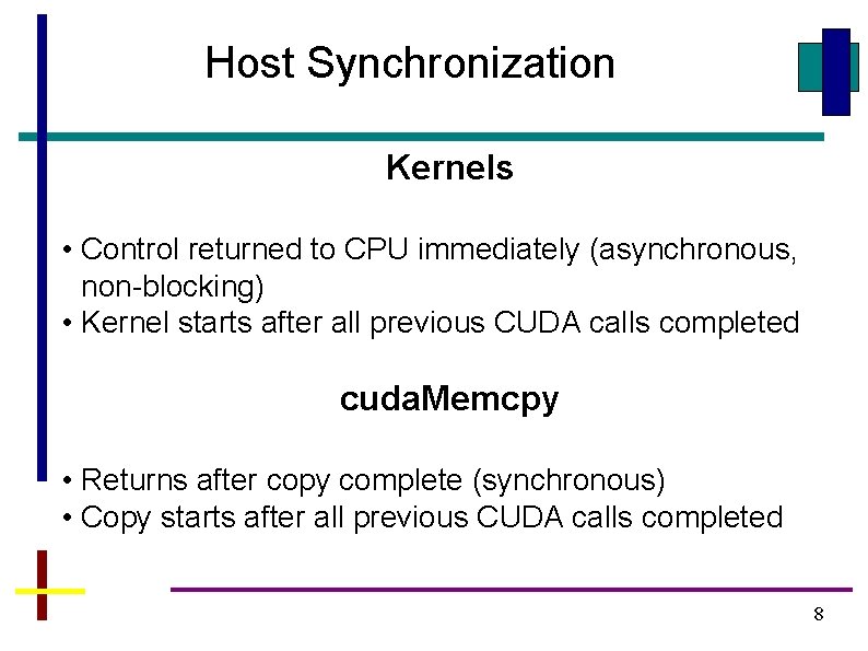 Host Synchronization Kernels • Control returned to CPU immediately (asynchronous, non-blocking) • Kernel starts