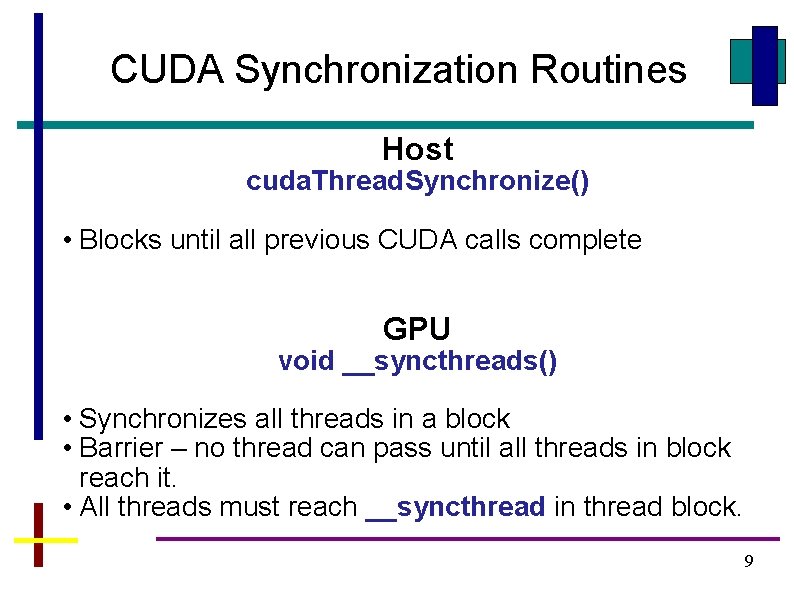 CUDA Synchronization Routines Host cuda. Thread. Synchronize() • Blocks until all previous CUDA calls