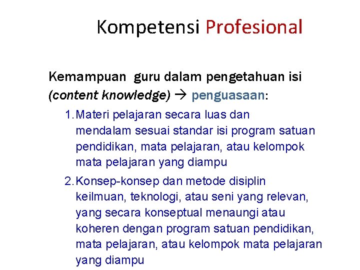 Kompetensi Profesional Kemampuan guru dalam pengetahuan isi (content knowledge) penguasaan: 1. Materi pelajaran secara