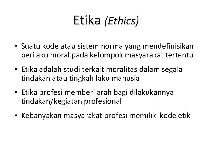 Etika (Ethics) • Suatu kode atau sistem norma yang mendefinisikan perilaku moral pada kelompok