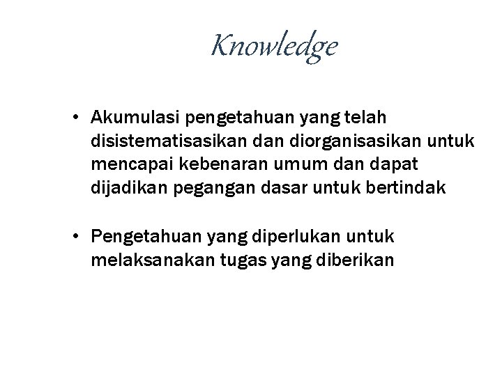 Knowledge • Akumulasi pengetahuan yang telah disistematisasikan diorganisasikan untuk mencapai kebenaran umum dan dapat