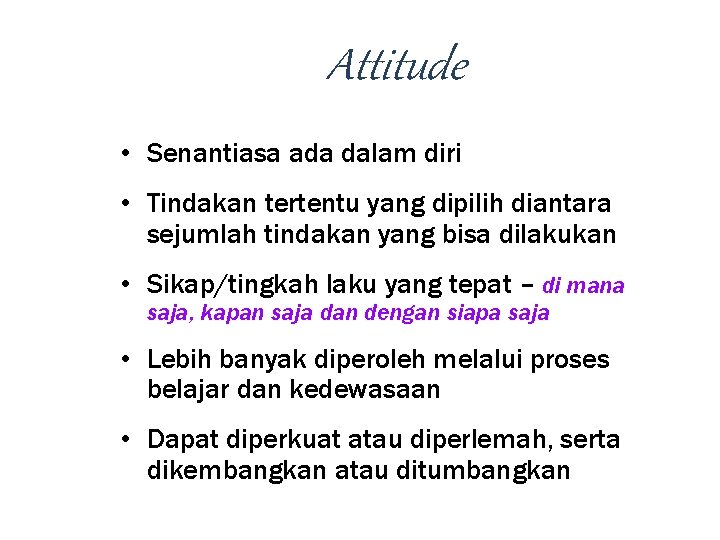 Attitude • Senantiasa ada dalam diri • Tindakan tertentu yang dipilih diantara sejumlah tindakan