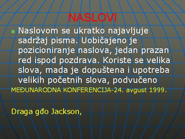 NASLOVI n Naslovom se ukratko najavljuje sadržaj pisma. Uobičajeno je pozicioniranje naslova, jedan prazan