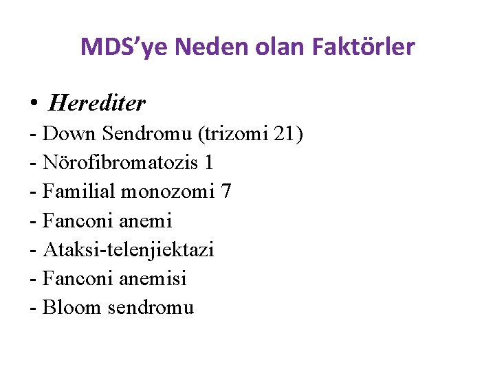 MDS’ye Neden olan Faktörler • Herediter - Down Sendromu (trizomi 21) - Nörofibromatozis 1