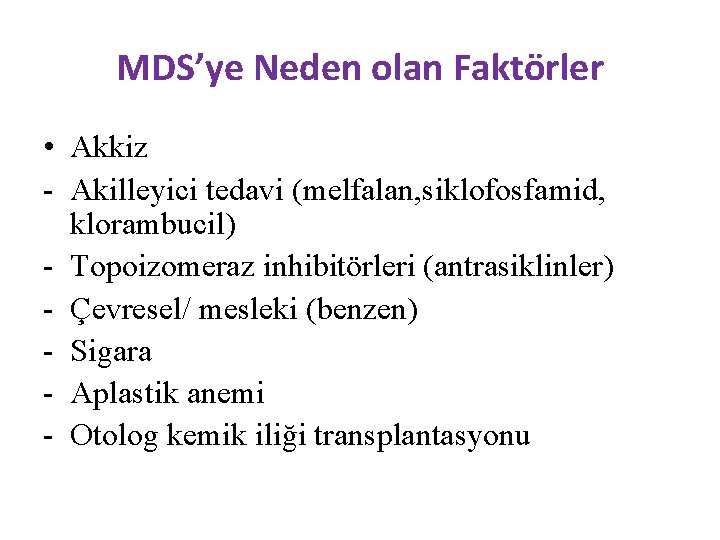 MDS’ye Neden olan Faktörler • Akkiz - Akilleyici tedavi (melfalan, siklofosfamid, klorambucil) - Topoizomeraz