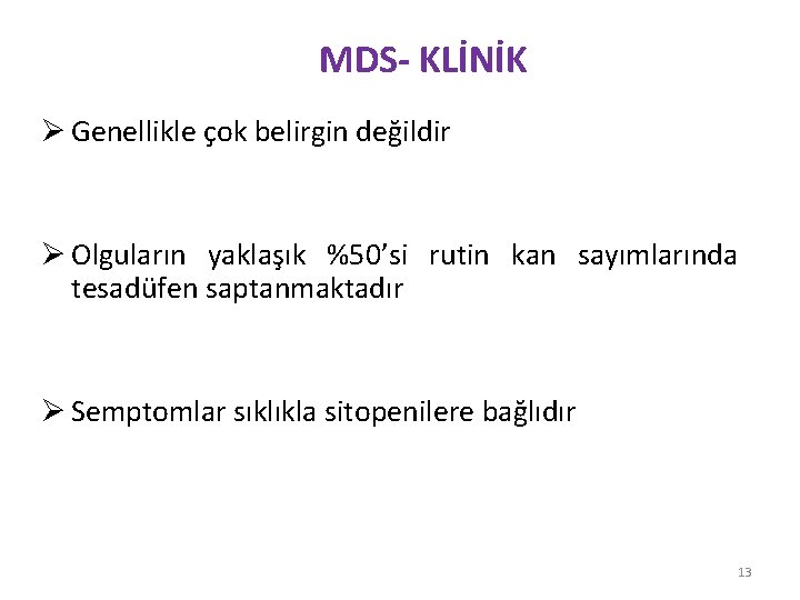 MDS- KLİNİK Ø Genellikle çok belirgin değildir Ø Olguların yaklaşık %50’si rutin kan sayımlarında