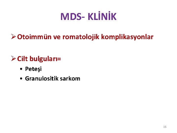 MDS- KLİNİK Ø Otoimmün ve romatolojik komplikasyonlar Ø Cilt bulguları= • Peteşi • Granulositik