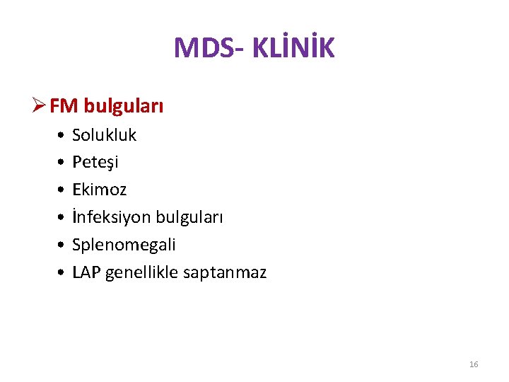 MDS- KLİNİK Ø FM bulguları • • • Solukluk Peteşi Ekimoz İnfeksiyon bulguları Splenomegali