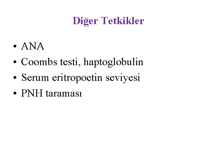 Diğer Tetkikler • • ANA Coombs testi, haptoglobulin Serum eritropoetin seviyesi PNH taraması 