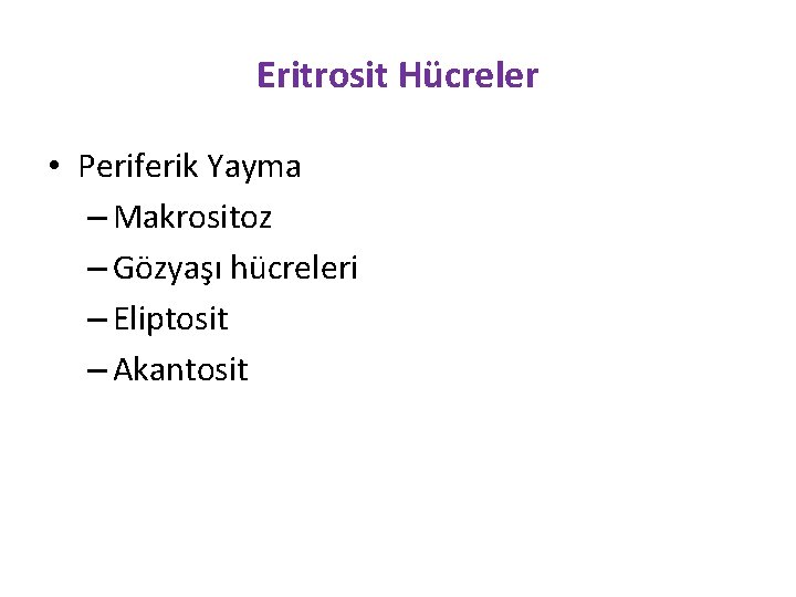 Eritrosit Hücreler • Periferik Yayma – Makrositoz – Gözyaşı hücreleri – Eliptosit – Akantosit
