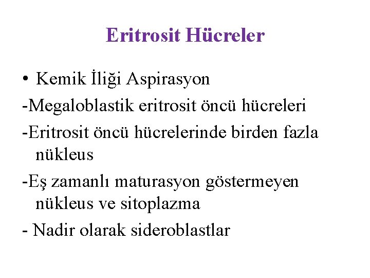 Eritrosit Hücreler • Kemik İliği Aspirasyon -Megaloblastik eritrosit öncü hücreleri -Eritrosit öncü hücrelerinde birden