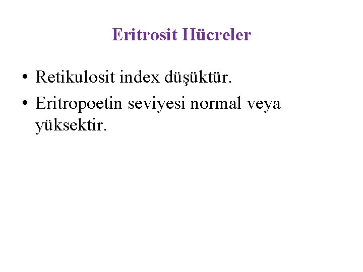 Eritrosit Hücreler • Retikulosit index düşüktür. • Eritropoetin seviyesi normal veya yüksektir. 