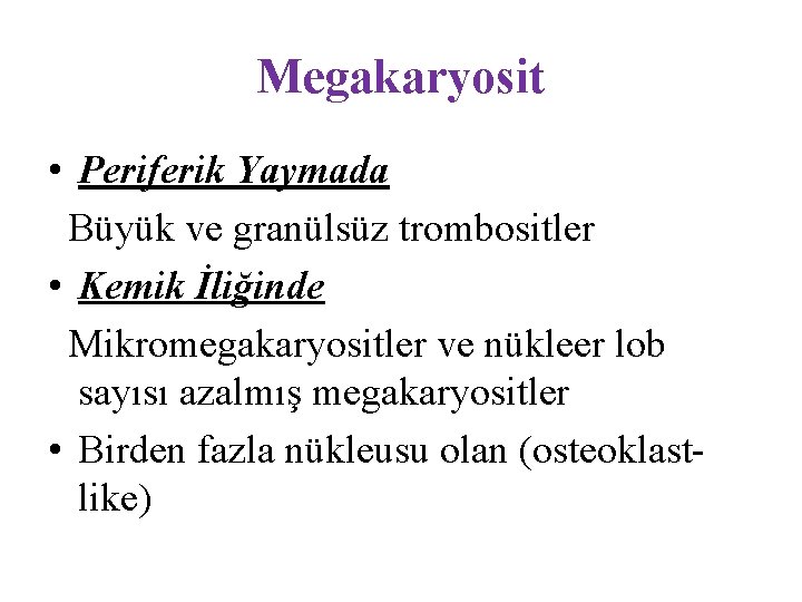 Megakaryosit • Periferik Yaymada Büyük ve granülsüz trombositler • Kemik İliğinde Mikromegakaryositler ve nükleer