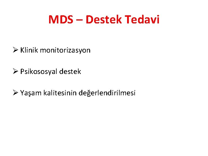 MDS – Destek Tedavi Ø Klinik monitorizasyon Ø Psikososyal destek Ø Yaşam kalitesinin değerlendirilmesi