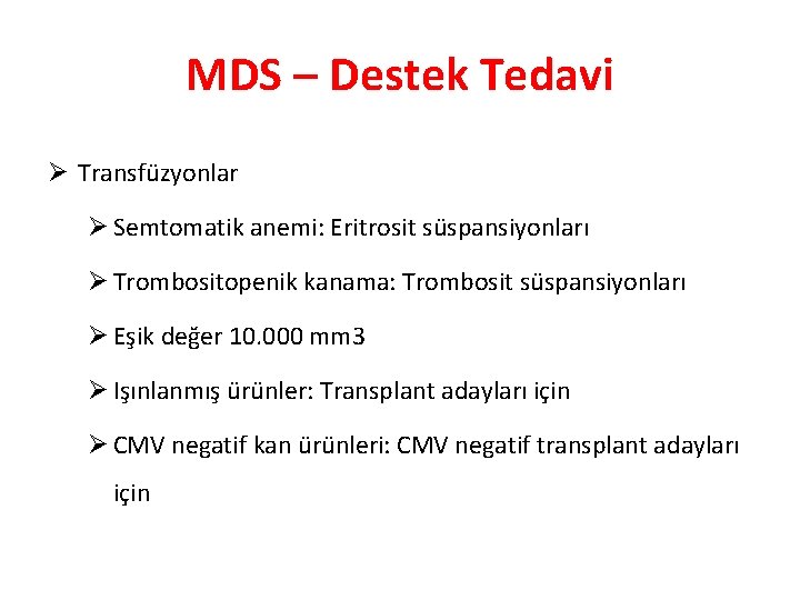 MDS – Destek Tedavi Ø Transfüzyonlar Ø Semtomatik anemi: Eritrosit süspansiyonları Ø Trombositopenik kanama: