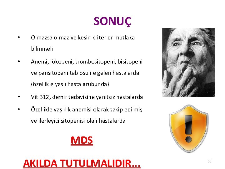 SONUÇ • Olmazsa olmaz ve kesin kriterler mutlaka bilinmeli • Anemi, lökopeni, trombositopeni, bisitopeni