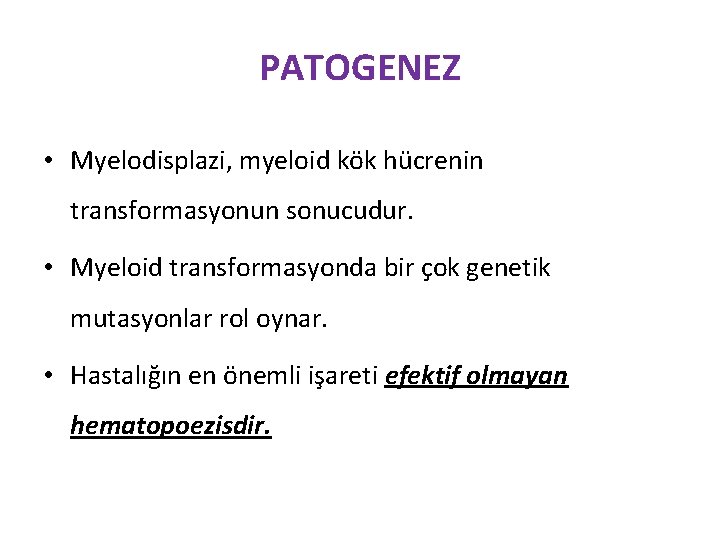 PATOGENEZ • Myelodisplazi, myeloid kök hücrenin transformasyonun sonucudur. • Myeloid transformasyonda bir çok genetik