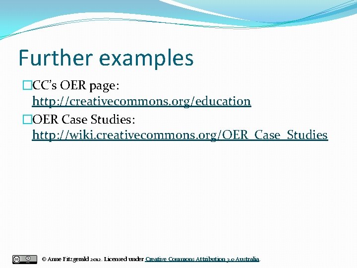 Further examples �CC’s OER page: http: //creativecommons. org/education �OER Case Studies: http: //wiki. creativecommons.