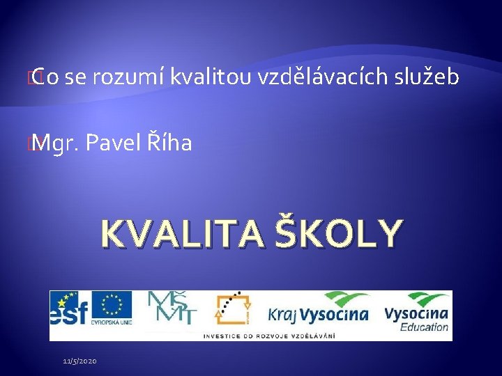 � Co se rozumí kvalitou vzdělávacích služeb � Mgr. Pavel Říha KVALITA ŠKOLY 11/5/2020