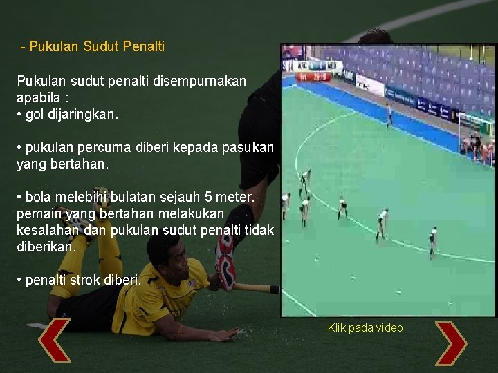 - Pukulan Sudut Penalti Pukulan sudut penalti disempurnakan apabila : • gol dijaringkan. •