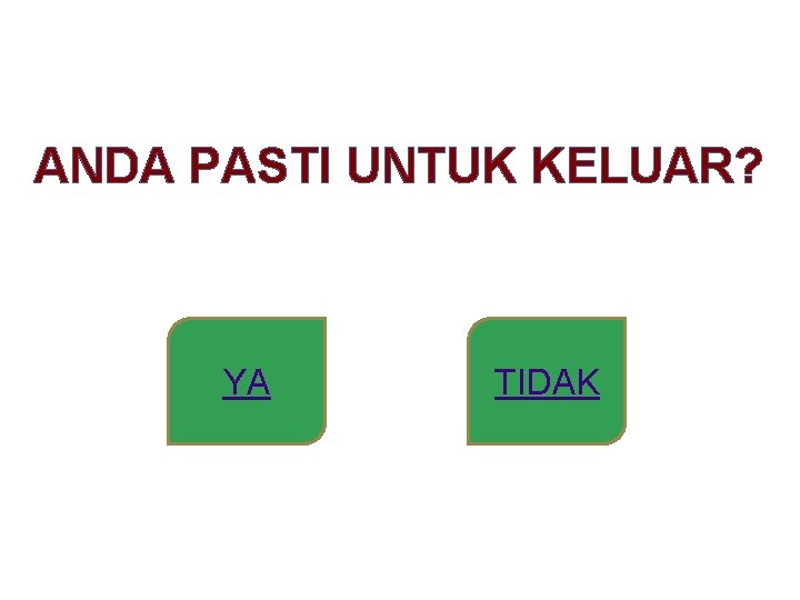 ANDA PASTI UNTUK KELUAR? YA TIDAK 