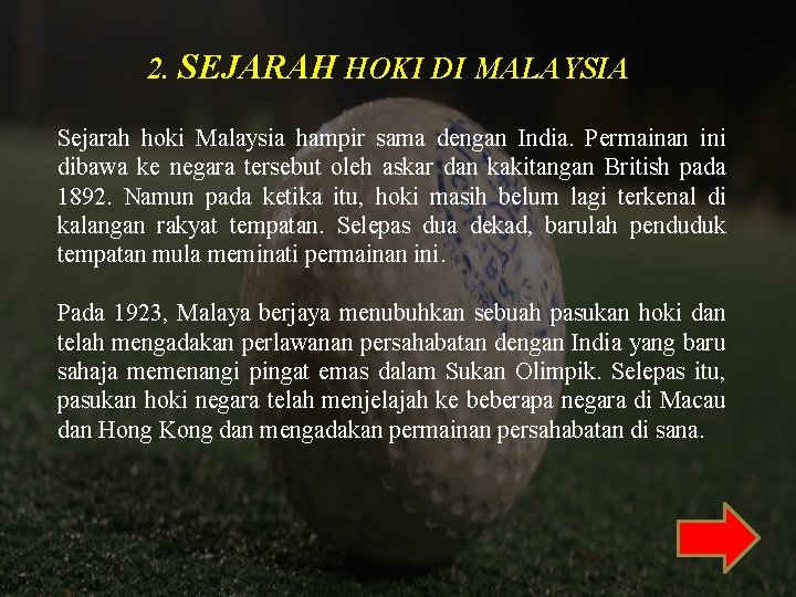 2. SEJARAH HOKI DI MALAYSIA Sejarah hoki Malaysia hampir sama dengan India. Permainan ini