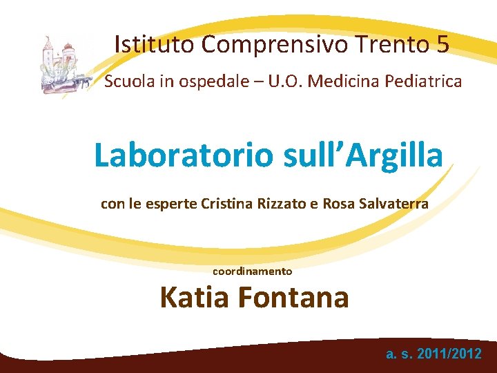Istituto Comprensivo Trento 5 Scuola in ospedale – U. O. Medicina Pediatrica Laboratorio sull’Argilla