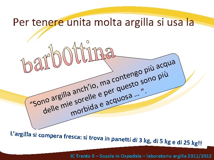 Per tenere unita molta argilla si usa la a u q c a ù