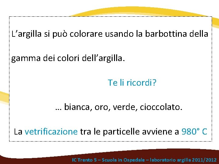 L’argilla si può colorare usando la barbottina della gamma dei colori dell’argilla. Te li