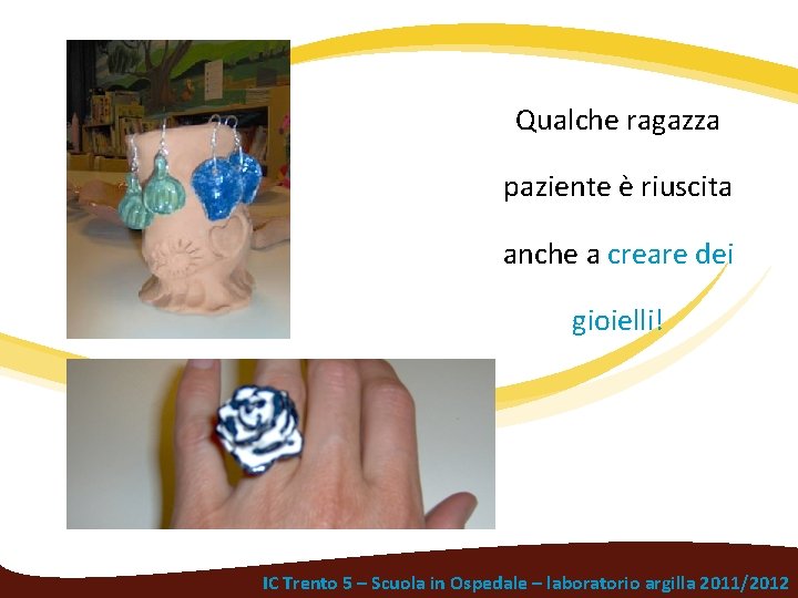 Qualche ragazza paziente è riuscita anche a creare dei gioielli! IC Trento 5 –