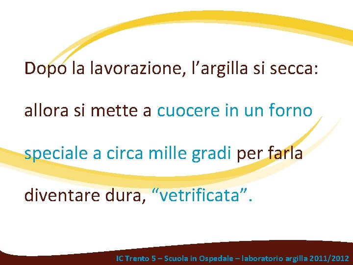 Dopo la lavorazione, l’argilla si secca: allora si mette a cuocere in un forno