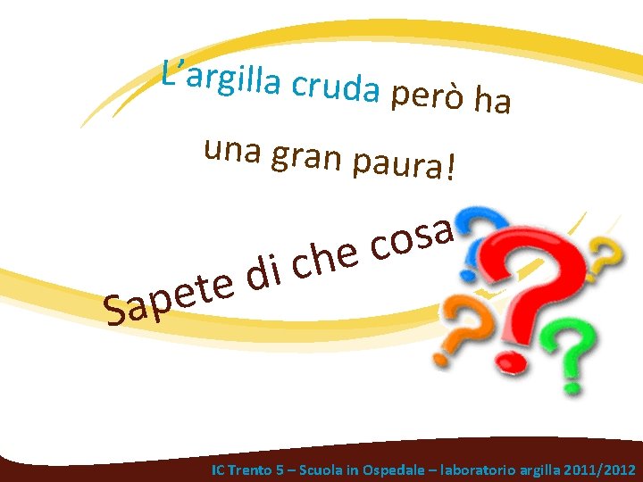 L’argilla cruda però ha una gran paura ! a s o c e h