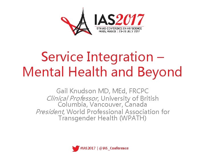 Service Integration – Mental Health and Beyond Gail Knudson MD, MEd, FRCPC Clinical Professor,