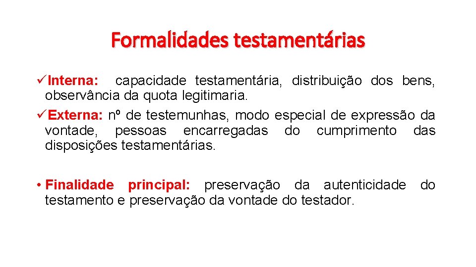 Formalidades testamentárias üInterna: capacidade testamentária, distribuição dos bens, observância da quota legitimaria. üExterna: nº