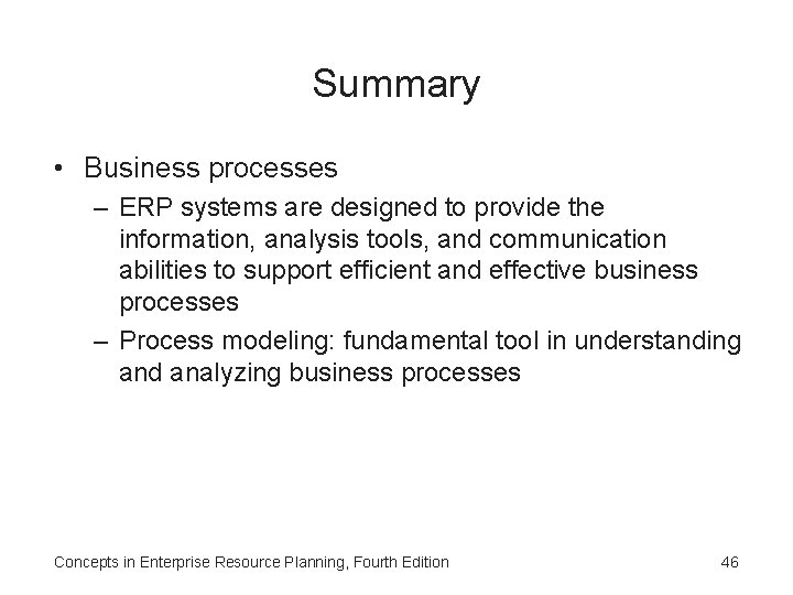 Summary • Business processes – ERP systems are designed to provide the information, analysis