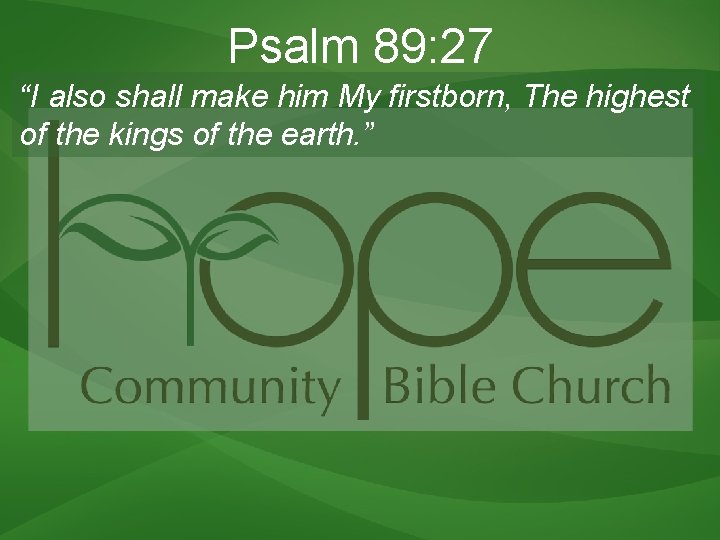 Psalm 89: 27 “I also shall make him My firstborn, The highest of the Psalm 89: 27 “I also shall make him My firstborn, The highest of the