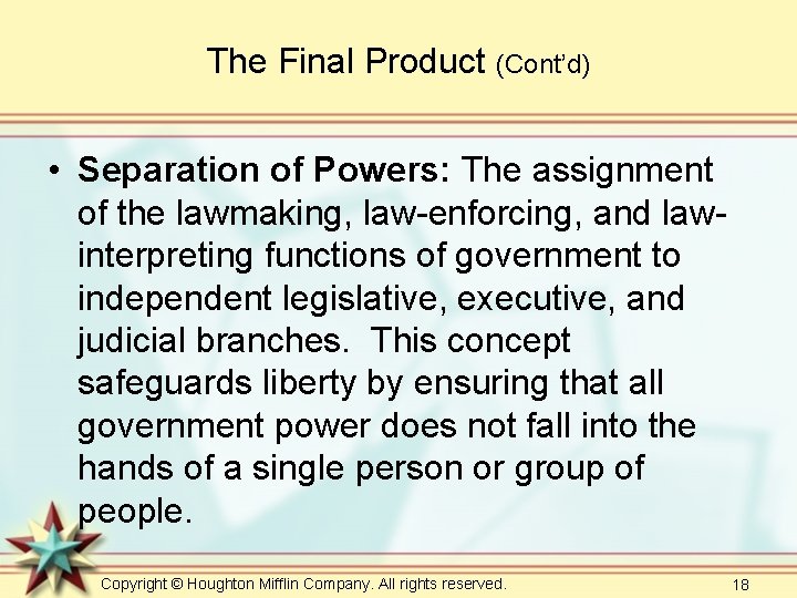 The Final Product (Cont’d) • Separation of Powers: The assignment of the lawmaking, law-enforcing,