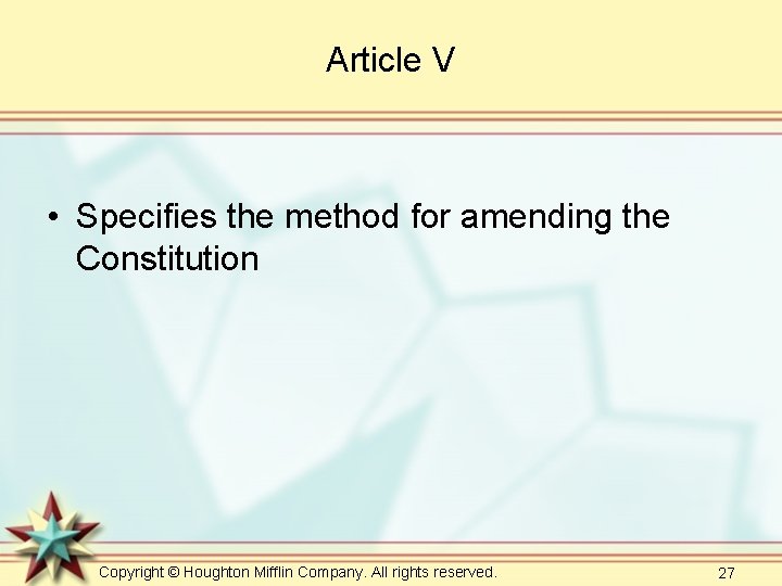 Article V • Specifies the method for amending the Constitution Copyright © Houghton Mifflin