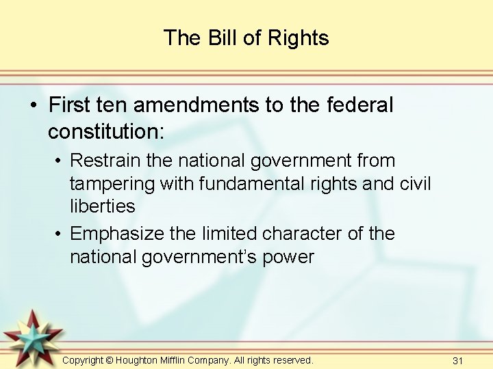 The Bill of Rights • First ten amendments to the federal constitution: • Restrain