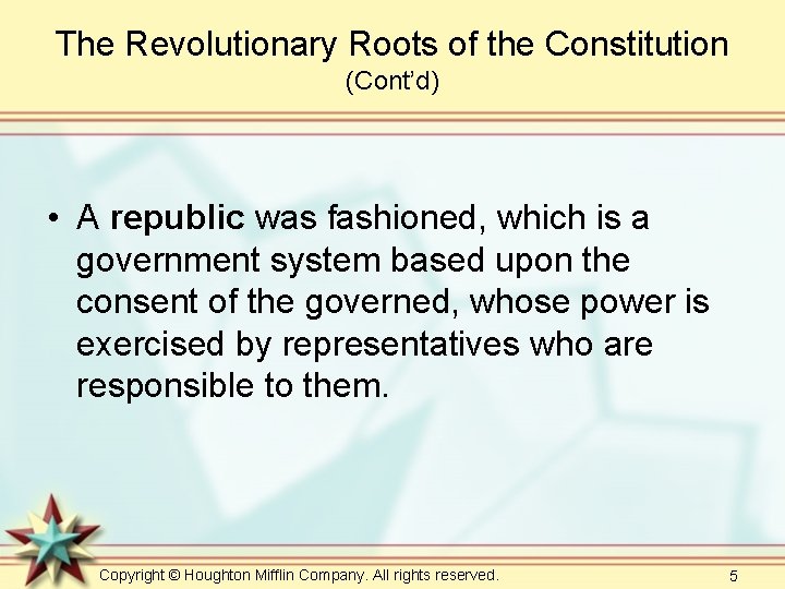 The Revolutionary Roots of the Constitution (Cont’d) • A republic was fashioned, which is