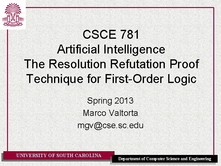 CSCE 781 Artificial Intelligence The Resolution Refutation Proof Technique for First-Order Logic Spring 2013
